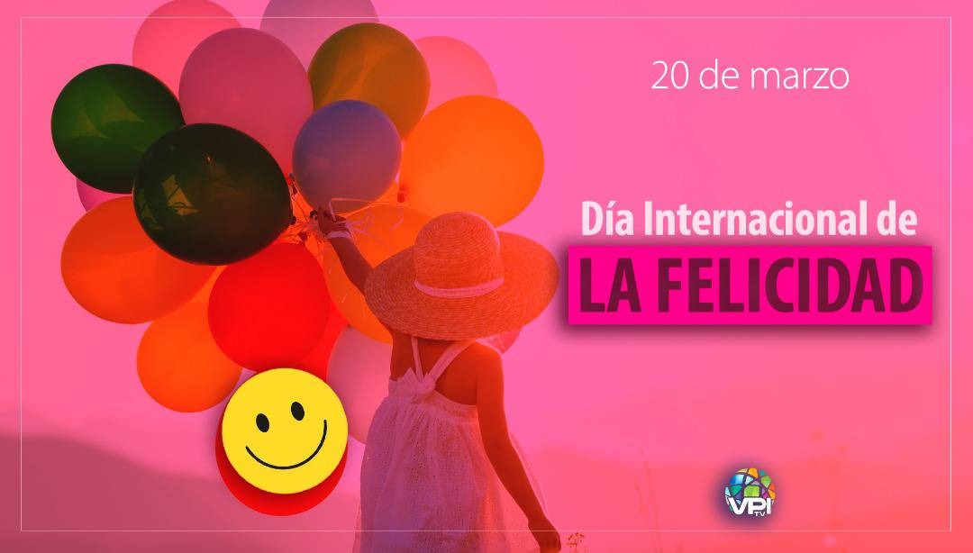 El Mundo Celebra El Día Internacional De La Felicidad Este 20 De Marzo Vpitv 7984